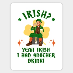 Irish? Yeah Irish I Had Another Drink! Magnet